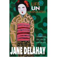 Life Uncomplicated: Discovering the calm in the chaos - Jane Delahay