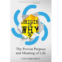 Origin of Why: The Proven Purpose and Meaning of Life - Social Sciences Book