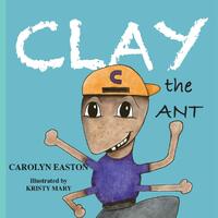 CLAY the Ant - Carolyn Easton