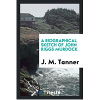 A Biographical Sketch of John Riggs Murdock J.M. Tanner Paperback Book