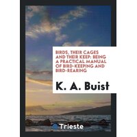 Birds, Their Cages and Their Keep K A Buist Paperback Book