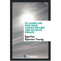 By Canoe and Dog-Train Among the Cree and Salteaux Indians Paperback Book