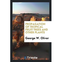 Propagation of Tropical Fruit Trees and Other Plants Book