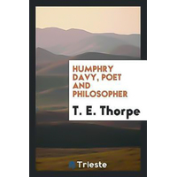 Humphry Davy, Poet and Philosopher -T. E. Thorpe Book
