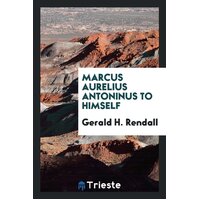 Marcus Aurelius Antoninus to Himself Gerald H Rendall Paperback Book