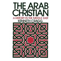 The Arab Christian: A History in the Middle East Kenneth Cragg Paperback Book