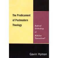The Predicament of Postmodern Theology: Radical Orthodoxy or Nihilist Textualism? - Hyman