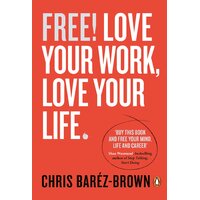 Free!: Love Your Work, Love Your Life Chris Barez-Brown Hardcover Book