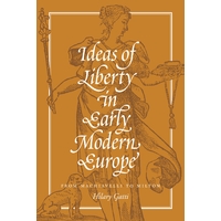 Ideas of Liberty in Early Modern Europe: From Machiavelli to Milton Paperback