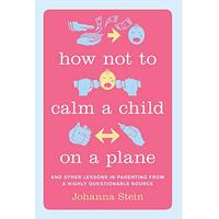 How Not to Calm a Child on a Plane -Johanna Stein Health & Wellbeing Book