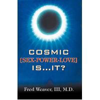 Cosmic [Sex, Power, Love] Is.It? Fred Weaver III M. D. Paperback Book