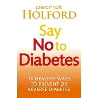 Say No To Diabetes: 10 Secrets to Preventing and Reversing Diabetes - Patrick Holford
