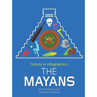 History in Infographics: Mayans (History in Infographics) - History Book