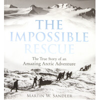 The Impossible Rescue: The True Story of an Amazing Arctic Adventure