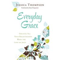 Everyday Grace: Infusing All Your Relationships with the Love of Jesus