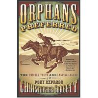 Orphans Preferred: The Twisted Truth and Lasting Legend of the Pony Express