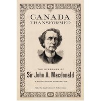 Canada Transformed: The Speeches of Sir John A. MacDonald Hardcover Book