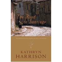 The Road to Santiago Kathryn Harrison Hardcover Novel Book