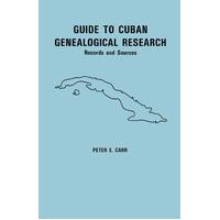 Guide to Cuban Genealogical Research: Records and Sources Paperback Book