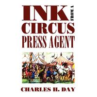 Ink from a Circus Press Agent: An Anthology of Circus History - Charles H. Day