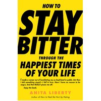 How to Stay Bitter Through the Happiest Times of Your Life Paperback Book
