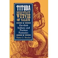 Tituba, Reluctant Witch of Salem: Devilish Indians and Puritan Fantasies: 19 - Elaine G. Breslaw