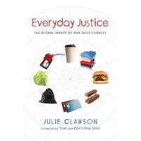 Everyday Justice: The Global Impact of Our Daily Choices - Julie Clawson