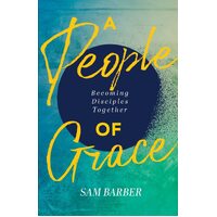 A People of Grace: Becoming Disciples Together - Sam Barber