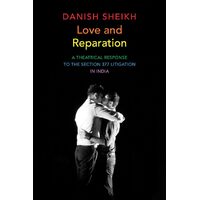 Love and Reparation: A Theatrical Response to the Section 377 Litigation in India - Danish Sheikh