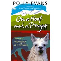 On A Hoof And A Prayer: Around Argentina At A Gallop Paperback Book
