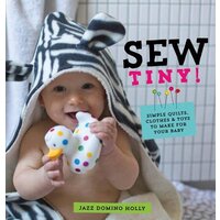 Sew Tiny: Simple Quilts, Clothes and Toys to Make for Your Baby - Home & Garden