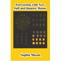 Forecasting with New, Full and Quarter Moons Sophia Mason Paperback Book