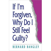 If I'm Forgiven, Why Do I Still Feel Guilty? Bernard Bangley Paperback Book