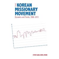 The Korean Missionary Movement: Dynamics and Trends, 1988-2013 - Steve Sang-Cheol Moon
