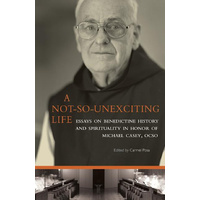A Not-So-Unexciting Life -Essays on Benedictine History and Spirituality in Honor of Michael Casey, Ocso (Cistercian Studies (Paperback)) Book