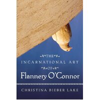 Incarnational Art of Flannery OConnor - Christina Bieber Lake