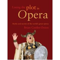 Losing the Plot in Opera: Myths and Secrets of the World's Great Operas - Music