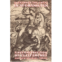 Alexander the Great in Afghanistan: A Reconstruction of Cleitarchus Book