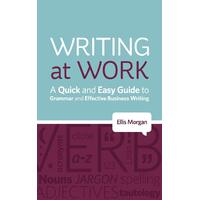 Writing at Work - A Quick and Easy Guide to Grammar and Effective Business Writing Book
