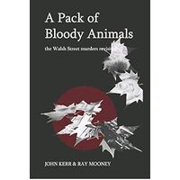 A Pack of Bloody Animals: The Walsh Street Murders Revisited - 