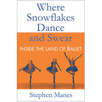 Where Snowflakes Dance and Swear: Inside the Land of Ballet Book