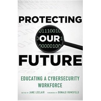 Protecting Our Future: Educating a Cybersecurity Workforce Book