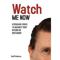 Watch Me Now: Leveraging videos to maximise your return on investment  - Geoff Anderson