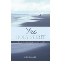 Yes Holy Spirit: How to Live a Spirit-Empowered Life Everyday Paperback Book