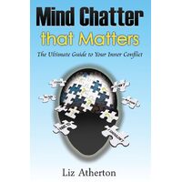 Mind Chatter That Matters: The Ultimate Guide to Your Inner Conflict - Liz Atherton