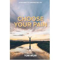 Choose Your Pain: A Pathway to Unexpected Joy Tom Muir Paperback Book