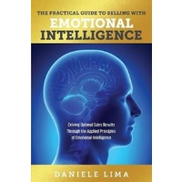 The Practical Guide to Selling with Emotional Intelligence -Driving Optimal Sales Results Through the Applied Principles of Emotional Intelligence Boo