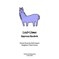 Lazlo Llama - Happiness Handbook: Stories From the Dali Llamas Neighbors Third Cousin - Lazlo Llama