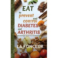 Eat to Prevent and Control Diabetes and Arthritis: How Superfoods Can Help You Live Disease Free - La Fonceur