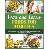 Lean and Green Foods for Athletes | Dr. McAdams Sport Diet Plan: 100+ Amazing Dishes and Fueling Hacks Meal to Boost Your Metabolism - Lorely 